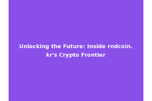 Unlocking the Future: Inside rndcoin.kr's Crypto Frontier