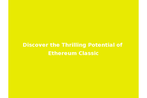 Discover the Thrilling Potential of Ethereum Classic
