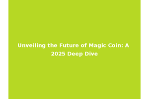 Unveiling the Future of Magic Coin: A 2025 Deep Dive