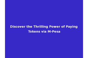 Discover the Thrilling Power of Paying Tokens via M-Pesa