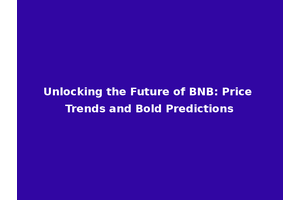 Unlocking the Future of BNB: Price Trends and Bold Predictions