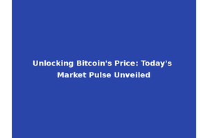 Unlocking Bitcoin's Price: Today's Market Pulse Unveiled