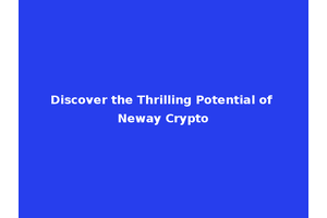 Discover the Thrilling Potential of Neway Crypto