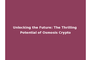 Unlocking the Future: The Thrilling Potential of Osmosis Crypto