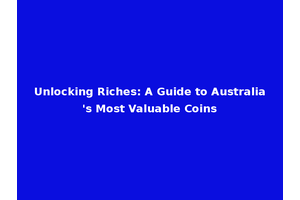 Unlocking Riches: A Guide to Australia's Most Valuable Coins
