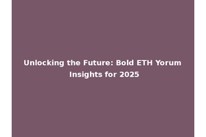 Unlocking the Future: Bold ETH Yorum Insights for 2025