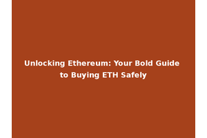 Unlocking Ethereum: Your Bold Guide to Buying ETH Safely