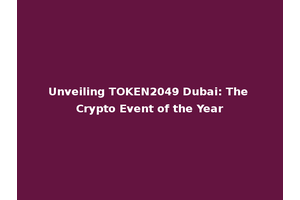 Unveiling TOKEN2049 Dubai: The Crypto Event of the Year