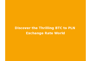 Discover the Thrilling BTC to PLN Exchange Rate World