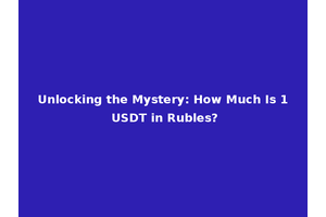 Unlocking the Mystery: How Much Is 1 USDT in Rubles?