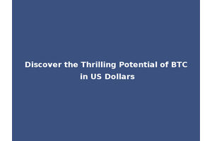 Discover the Thrilling Potential of BTC in US Dollars