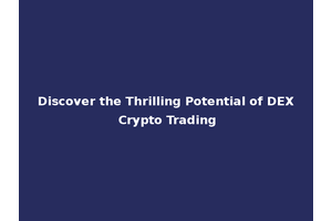 Discover the Thrilling Potential of DEX Crypto Trading
