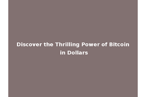 Discover the Thrilling Power of Bitcoin in Dollars