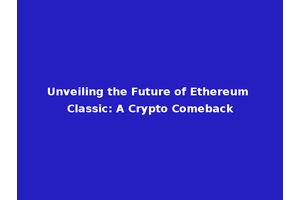 Unveiling the Future of Ethereum Classic: A Crypto Comeback