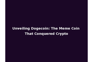 Unveiling Dogecoin: The Meme Coin That Conquered Crypto