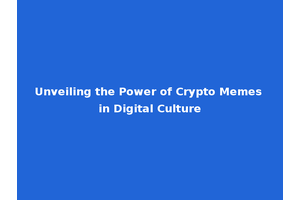 Unveiling the Power of Crypto Memes in Digital Culture