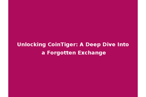 Unlocking CoinTiger: A Deep Dive Into a Forgotten Exchange