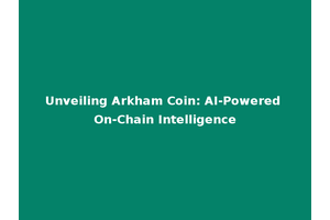 Unveiling Arkham Coin: AI-Powered On-Chain Intelligence