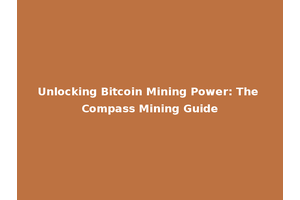 Unlocking Bitcoin Mining Power: The Compass Mining Guide