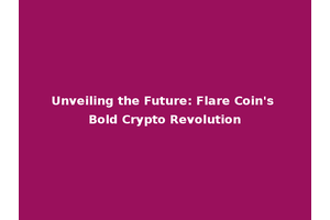 Unveiling the Future: Flare Coin's Bold Crypto Revolution