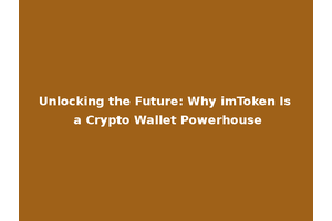 Unlocking the Future: Why imToken Is a Crypto Wallet Powerhouse