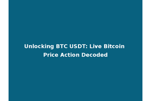 Unlocking BTC USDT: Live Bitcoin Price Action Decoded