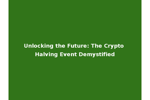 Unlocking the Future: The Crypto Halving Event Demystified