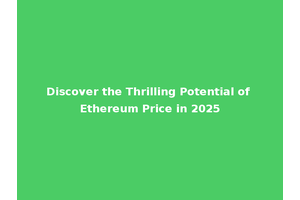 Discover the Thrilling Potential of Ethereum Price in 2025