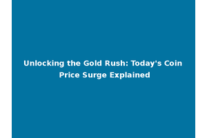 Unlocking the Gold Rush: Today's Coin Price Surge Explained