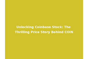 Unlocking Coinbase Stock: The Thrilling Price Story Behind COIN