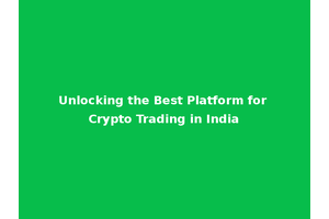 Unlocking the Best Platform for Crypto Trading in India