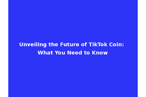 Unveiling the Future of TikTok Coin: What You Need to Know