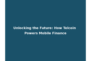 Unlocking the Future: How Telcoin Powers Mobile Finance