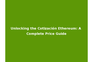 Unlocking the Cotización Ethereum: A Complete Price Guide
