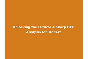 Unlocking the Future: A Sharp BTC Analysis for Traders