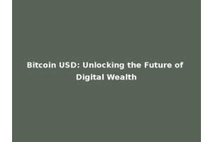 Bitcoin USD: Unlocking the Future of Digital Wealth