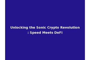 Unlocking the Sonic Crypto Revolution: Speed Meets DeFi