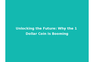 Unlocking the Future: Why the 1 Dollar Coin Is Booming