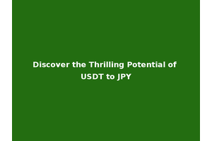 Discover the Thrilling Potential of USDT to JPY