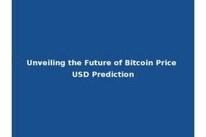 Unveiling the Future of Bitcoin Price USD Prediction