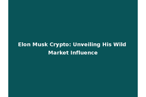 Elon Musk Crypto: Unveiling His Wild Market Influence