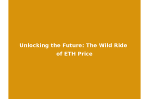 Unlocking the Future: The Wild Ride of ETH Price