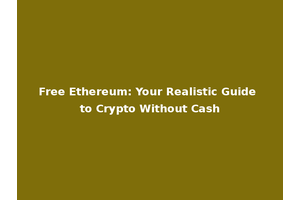 Free Ethereum: Your Realistic Guide to Crypto Without Cash