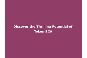 Discover the Thrilling Potential of Token BCA