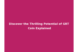 Discover the Thrilling Potential of GRT Coin Explained