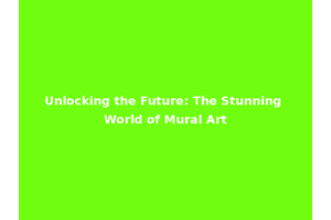 Unlocking the Future: The Stunning World of Mural Art