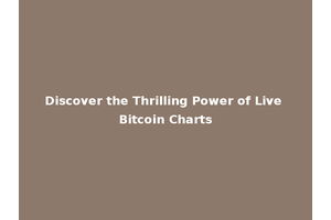 Discover the Thrilling Power of Live Bitcoin Charts