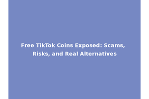 Free TikTok Coins Exposed: Scams, Risks, and Real Alternatives