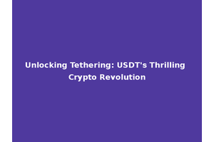 Unlocking Tethering: USDT's Thrilling Crypto Revolution