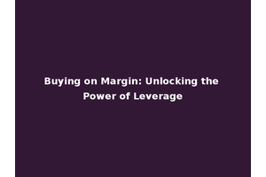 Buying on Margin: Unlocking the Power of Leverage